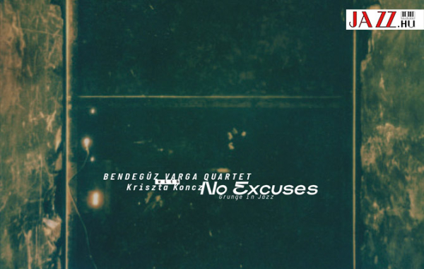 Varga Bendeg&uacute;z Quartet &amp; Koncz Kriszta &ndash; No Excuses - Grunge in Jazz | Juh&aacute;sz G&aacute;bor aj&aacute;nl&aacute;s&aacute;val